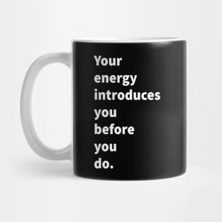 Your energy introduces you before you do. Mug